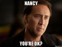 nancy you're ok?