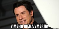  у меня жена умерла