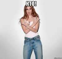 кто! 