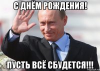 с днём рождения! пусть всё сбудется!!!