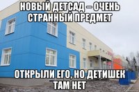 новый детсад – очень странный предмет открыли его, но детишек там нет