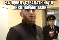 за правду страдать надо, николай малахов 