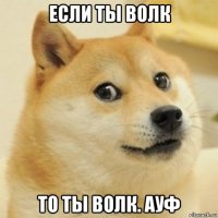 если ты волк то ты волк. ауф