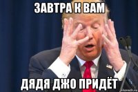завтра к вам дядя джо придёт