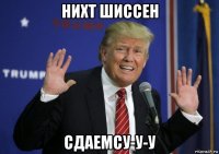 нихт шиссен сдаемсу-у-у