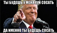 ты будешь у меня хуй сосать да именно ты будешь сосать