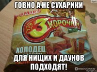 говно а не сухарики для нищих и даунов подходят!