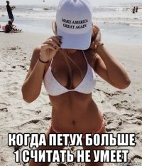  когда петух больше 1 считать не умеет