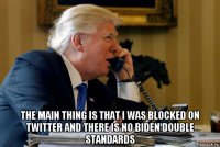  the main thing is that i was blocked on twitter and there is no biden double standards