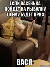 если васенька пойдет на рыбалку то ему будет приз вася: