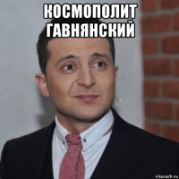 космополит гавнянский 