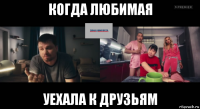 когда любимая уехала к друзьям