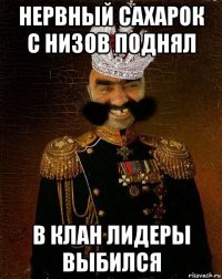 нервный сахарок с низов поднял в клан лидеры выбился