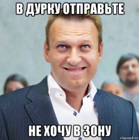 в дурку отправьте не хочу в зону