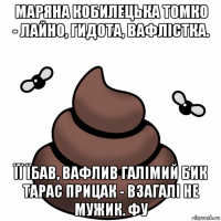 маряна кобилецька томко - лайно, гидота, вафлістка. її їбав, вафлив галімий бик тарас прицак - взагалі не мужик. фу