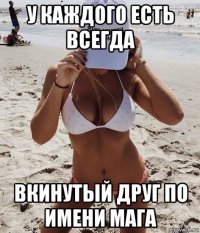 у каждого есть всегда вкинутый друг по имени мага