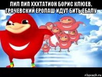 лил пип хххтатион борис клюев, грачевский еролаш идут бить ебалу 