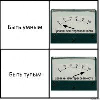 Быть умным Быть тупым