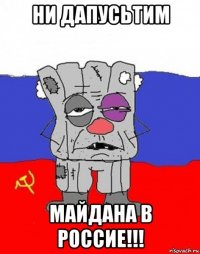 ни дапусьтим майдана в россие!!!