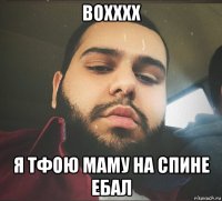 вохххх я тфою маму на спине ебал