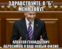 здравствуйте, 8 "б", меня зовут алексей геннадьевич абросимов я ваш новый физик