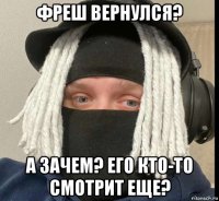 фреш вернулся? а зачем? его кто-то смотрит еще?