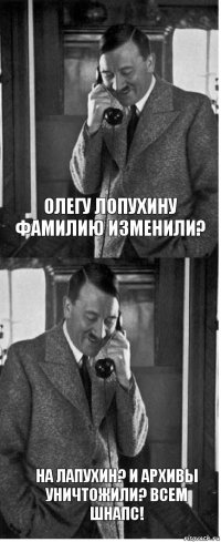 Олегу Лопухину фамилию изменили? На Лапухин? И архивы уничтожили? Всем шнапс!