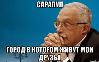 сарапул город в котором живут мои друзья