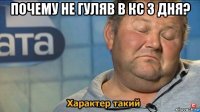 почему не гуляв в кс 3 дня? 