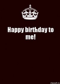 Happy birthday to me! 