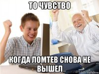 то чувство когда ломтев снова не вышел