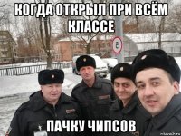 когда открыл при всём классе пачку чипсов