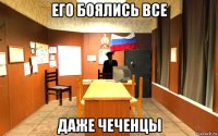 его боялись все даже чеченцы