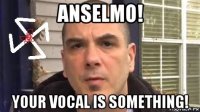 anselmo! your vocal is something!