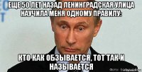 еще 50 лет назад ленинградская улица научила меня одному правилу: кто как обзывается, тот так и называется