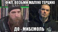 - фил, возьми малую терцию до - мибемоль