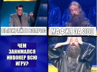 Выбирайте вопрос Мафия за 300 Чем занимался инвокер всю игру?