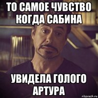 то самое чувство когда сабина увидела голого артура