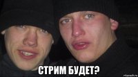  стрим будет?