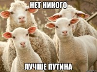 нет никого лучше путина