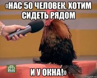 «нас 50 человек, хотим сидеть рядом и у окна!»