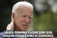  байден, принимая в белом доме дела, сразу потребовал пульт от зеленского.