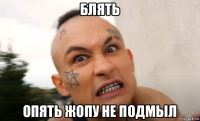 блять опять жопу не подмыл