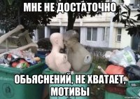 мне не достаточно обьяснений, не хватает, мотивы