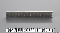  roswell i-beam fragment