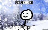 ой сежок! мляшечный