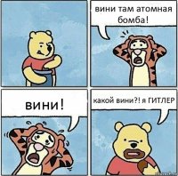 вини там атомная бомба! вини! какой вини?! я ГИТЛЕР