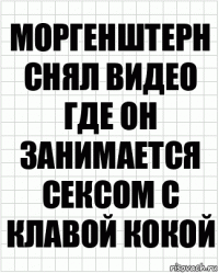 моргенштерн снял видео где он занимается сексом с клавой кокой