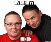 dvbbhhyyh hunck