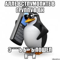 алле встпумопите в группу в вк з*****ь б***ь пошел н***й